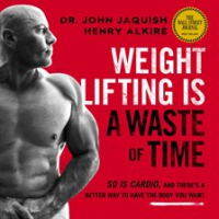Weight_Lifting_Is_a_Waste_of_Time__So_Is_Cardio__and_There_s_a_Better_Way_to_Have_the_Body_You_Wa
